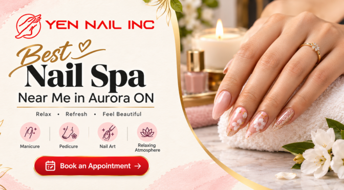 Best Nail Spa Near Me in Aurora ON