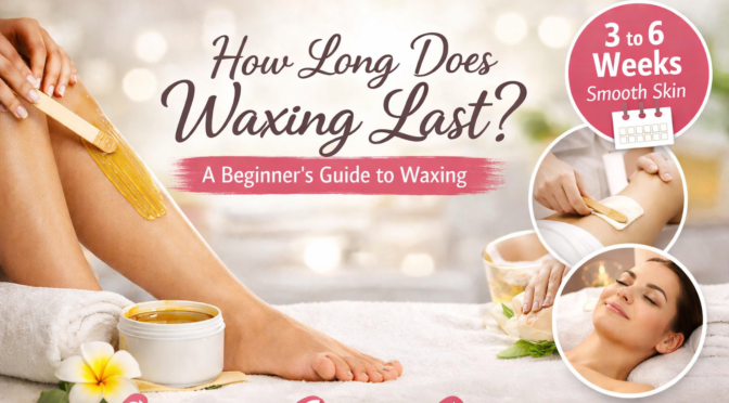 How Long Does Waxing Last? A Beginners Guide To Waxing