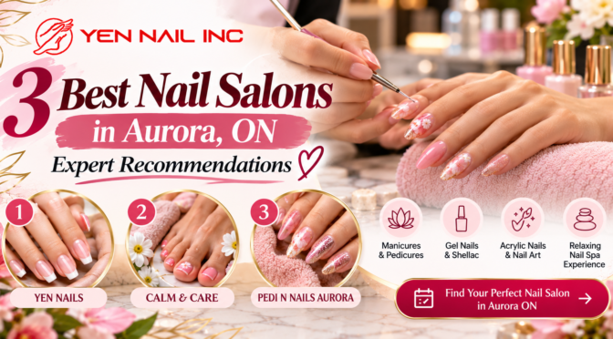 3 Best Nail Salons in Aurora, ON – Expert Recommendations
